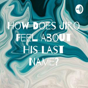 How Does Jiro Feel About His Last Name?