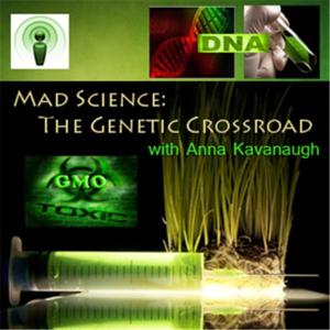 Mad Science: The Genetic  Crossroad With Anna Kavanaugh