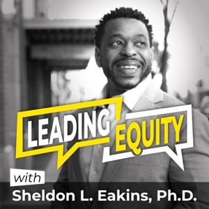 Leading Equity by Sheldon L. Eakins, Ph.D. Leading Equity podcaster