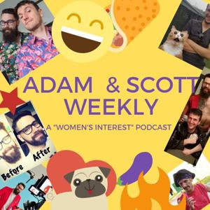 Adam & Scott Weekly: A "Women's Interest" Podcast
