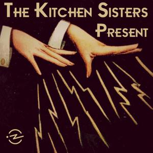 The Kitchen Sisters Present by The Kitchen Sisters & Radiotopia