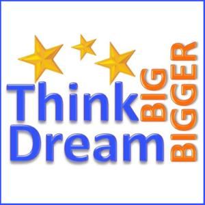 Think BIG, Dream BIGGER
