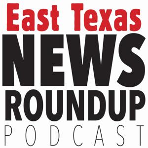 East Texas News Roundup
