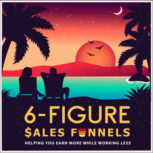 6-Figure Sales Funnels Marketing Podcast
