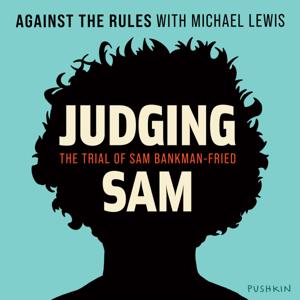 Against the Rules with Michael Lewis: The Trial of Sam Bankman-Fried by Pushkin Industries