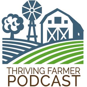 The Thriving Farmer Podcast by Michael Kilpatrick
