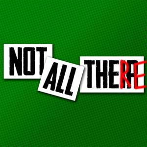 Not All There Podcast