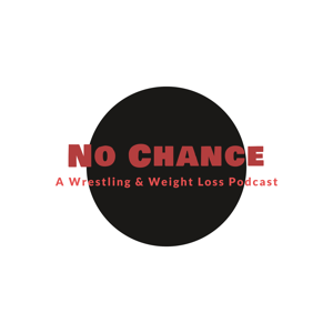 No Chance: A Wrestling and Weightloss podcast