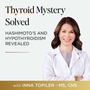 Thyroid Mystery Solved: Hashimoto's and Hypothyroidism Revealed by Inna Topiler