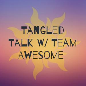 Tangled Talk W/ Team Awesome by Tangled Talk