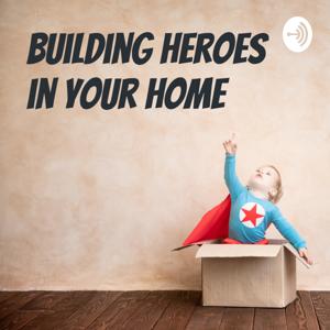 Building Heroes in Your Home