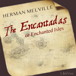 Encantadas or Enchanted Isles, The by Herman Melville (1819 - 1891)