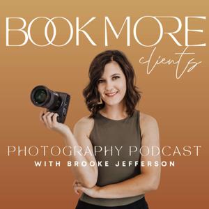 Book More Clients Photography Podcast - How to Start a Photography Business, Marketing Strategy, How Photographers Make Money by Brooke Jefferson - Family Photographer & Photography Business Coach