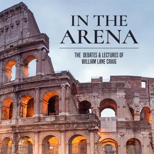 In the Arena: The Debates and Lectures of William Lane Craig by Dr. William Lane Craig