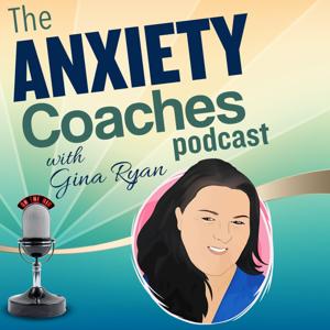 The Anxiety Coaches Podcast by Gina Ryan