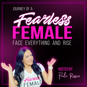 Journey of a Fearless Female Podcast by Paola Rosser