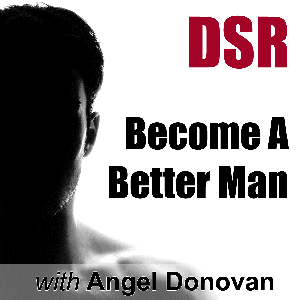 DSR: Become a Better Man by Mastering Dating, Sex and Relationships (formerly Dating Skills Podcast) by Angel Donovan talks with Robert Greene, Geoffrey Miller, Mark Manson, Adam Lyons, John Gray, Robert Glover, David Wygant, Zan Perrion, Paul Janka and more on dating advice, sex and relationships, pickup artists, seduction and becoming a better man