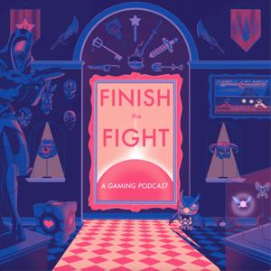 Finish The Fight: A Gaming Podcast by Finish The Fight: A Gaming Podcast