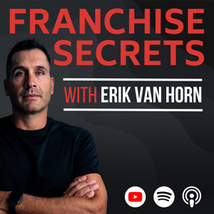 Franchise Secrets Podcast by Erik Van Horn