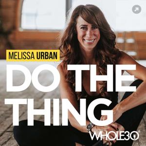 Do The Thing, with Whole30's Melissa Urban by Melissa Urban