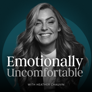 Emotionally Uncomfortable by Hosted by Heather Chauvin | Insights inspired by Mel Robbins, Bréne Brown,