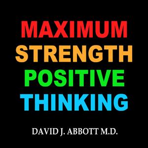 Maximum Strength Positive Thinking by Dr. David Abbott M.D.