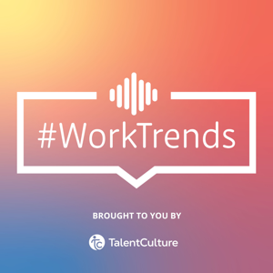 TalentCulture #WorkTrends by TalentCulture