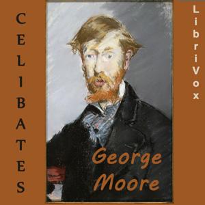 Celibates by George Moore (1852 - 1933)