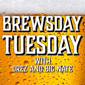 Brewsday Tuesday with DreZ and Big Nate