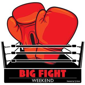 Big Fight Weekend Boxing Podcast by TJ