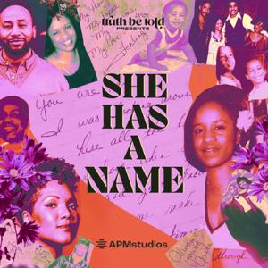 Truth Be Told Presents: She Has A Name by American Public Media