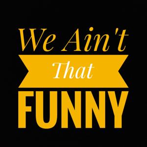 We Ain't That Funny Podcast