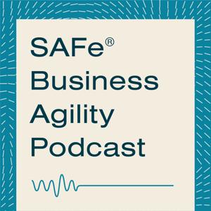 SAFe Business Agility Podcast by Scaled Agile