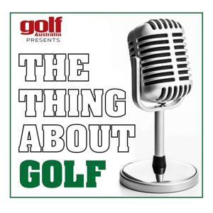 The Thing About Golf Podcast by Golf Australia