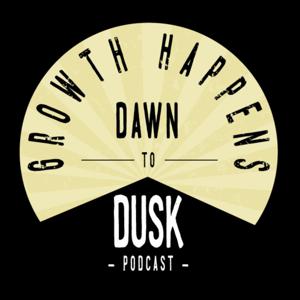 Growth Happens - Dawn to Dusk Podcast