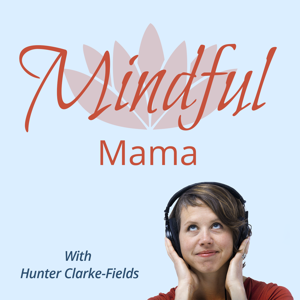 Mindful Mama - Parenting with Mindfulness by Hunter Clarke-Fields