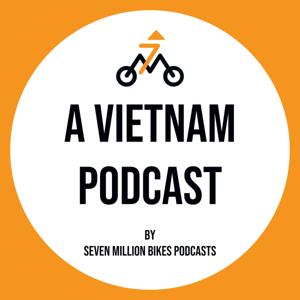 A Vietnam Podcast: Stories of Vietnam by Seven Million Bikes Podcasts