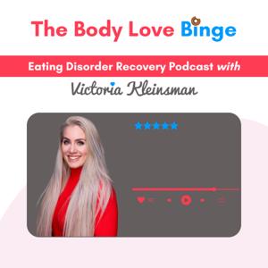 The Body Love Binge - Eating Disorder Recovery Podcast by Victoria Kleinsman