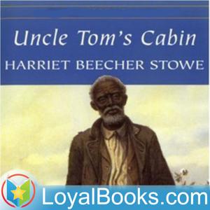 Uncle Tom's Cabin by Harriet Beecher Stowe by Loyal Books