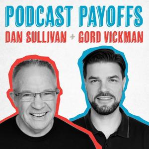 Podcast Payoffs by Dan Sullivan of Strategic Coach and Gord Vickman