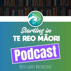 Starting In Te Reo Maori Podcast by Grant Whitbourne