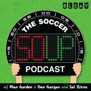 The Soccer Soup Podcast by Alan Gordon, Dan Gargan, and Sal Zizzo | Formerly 