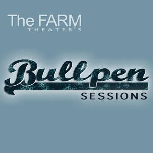 The Farm Theater's Bullpen Sessions