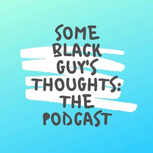 Some Black Guy's Thoughts:The Podcast