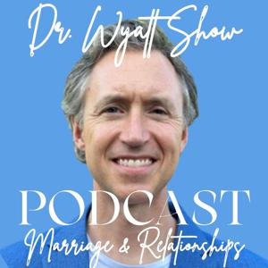 Dr. Wyatt Show: Marriage & Relationship Advice by Dr. Wyatt Fisher