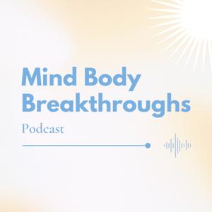 Mind Body BREAKTHROUGHS Podcast