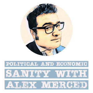 Political and Economic Sanity with Alex Merced