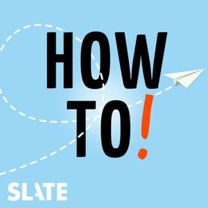 How To! by Slate Podcasts
