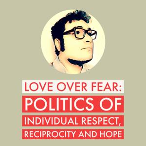 Love over Fear: Politics of individual respect, reciprocity and hope