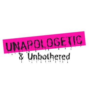 Unapologetic & Unbothered